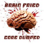 brain fried core dumped